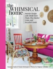Image for The whimsical home: interior design with thrift store finds, flea market gems, and recycled goods