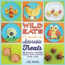 Image for Wild eats and adorable treats: 40 animal-inspired meals and snacks for kids