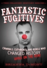 Image for Fantastic Fugitives: Criminals, Cutthroats, and Rebels Who Changed History While on the Run!