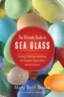 Image for The Ultimate Guide to Sea Glass: Beach Comber&#39;s Edition : Finding, Collecting, Identifying, and Using the Ocean&#39;s Most Beautiful Stones