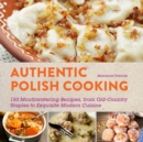 Image for Authentic Polish cooking: 120 mouthwatering recipes, from old-country staples to exquisite modern cuisine