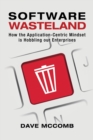Image for Software wasteland  : how the application-centric mindset is hobbling our enterprises