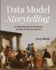 Image for Data Model Storytelling : An Agile Approach to Maximizing the Value of Data Management