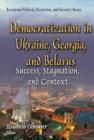 Image for Democratization in Ukraine, Georgia &amp; Belarus  : success, stagnation &amp; context