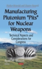 Image for Manufacturing plutonium &#39;pits&#39; for nuclear weapons  : technical aspects &amp; considerations for congress