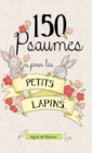Image for 150 Psaumes pour les petits lapins : 150 m?ditations ? la mani?re des Psaumes