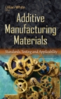 Image for Additive manufacturing materials  : standards, testing &amp; applicability