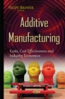 Image for Additive manufacturing  : costs, cost effectiveness &amp; industry economics