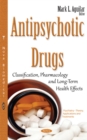 Image for Antipsychotic drugs  : classification, pharmacology &amp; long-term health effects