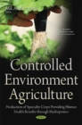 Image for Controlled environment agriculture  : production of specialty crops providing human health benefits through hydroponics