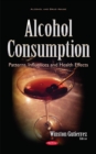 Image for Alcohol Consumption : Patterns, Influences &amp; Health Effects