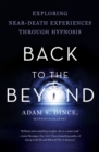 Image for Back to the Beyond : Exploring Near-Death Experiences Through Hypnosis