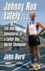 Image for Johnny Run Lately : The Life and Adventures of a Latter Day Sprint Champion