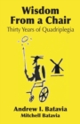 Image for Wisdom from a Chair : Thirty Years of Quadriplegia - The Memoirs of Andrew I. Batavia