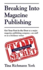 Image for Breaking Into Magazine Publishing : Get Your Foot in the Door at a Major Magazine Publishing Company-On Staff or as a Freelance Writer