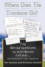 Image for WHERE DOES THE TROMBONE GO? The Sex Ed Questions You Won&#39;t Believe Kids Ask (and answered by their teachers)