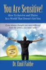 Image for YOU ARE SENSITIVE! How to Survive and Thrive in a World That Doesn&#39;t Get You - SECOND EDITION