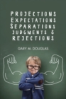 Image for Projections, Expectations, Separations, Judgments &amp; Rejections