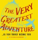 Image for The Very Greatest Adventure....Is You Truly Being You