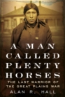 Image for A Man Called Plenty Horses: The Last Warrior of the Great Plains War