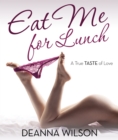 Image for Eat Me For Lunch: A True Taste of Love