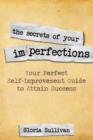 Image for The Secrets of Your Imperfections : Your Perfect Self-Improvement Guide to Attain Success
