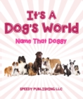 Image for Its A Dogs World (Name That Doggy): Dog Book for Kids