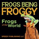 Image for Frogs Being Froggy (Frogs of the World)
