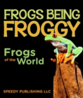 Image for Frogs Being Froggy (Frogs of the World)