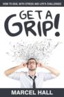 Image for Get a Grip! : How to Deal with Stress and Life&#39;s Challenges
