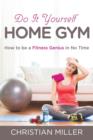 Image for Do It Yourself Home Gym : How to be a Fitness Genius in No Time