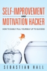 Image for Self-Improvement and Motivation Hacker : How to Easily Pull Yourself Up to Success