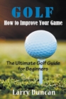 Image for Golf : How to Improve Your Game: The Ultimate Golf Guide for Beginners