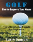 Image for Golf : How to Improve Your Game (LARGE PRINT): The Ultimate Golf Guide for Beginners