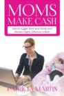 Image for Moms Make Cash : How to Juggle Work and Family and Remain Highly Effective in Both