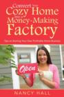 Image for Convert Your Cozy Home Into a Money-Making Factory : Tips on Starting Your Own Profitable Home Business