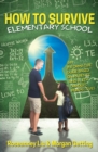 Image for How to Survive Elementary School : An informative guide based on parents&#39; and a 4th grader&#39;s perspectives.