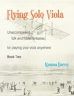 Image for Flying Solo Viola, Unaccompanied Folk and Fiddle Fantasias for Playing Your Viola Anywhere, Book Two