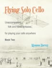Image for Flying Solo Cello, Unaccompanied Folk and Fiddle Fantasias for Playing Your Cello Anywhere, Book Two