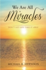 Image for We Are All Miracles: Don&#39;t Let Life Take It Away