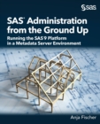 Image for SAS Administration from the Ground Up : Running the SAS9 Platform in a Metadata Server Environment