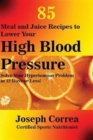 Image for 85 Meal and Juice Recipes to Lower Your High Blood Pressure : Solve Your Hypertension Problem in 12 Days or Less!
