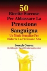 Image for 50 Ricette Succose Per Abbassare La Pressione Sanguigna : Un Modo Semplice Per Ridurre La Pressione Alta