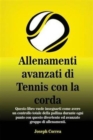 Image for Allenamenti avanzati di Tennis con la corda : &quot;Questo libro vuole insegnarti come avere un controllo totale della pallina durante ogni punto con questo divertente ed avanzato gruppo di allenamenti.&quot;