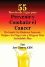 Image for 55 Recetas de Jugos para Prevenir y Combatir el Cancer : Estimule Su Sistema Inmune, Mejore Su Digesti?n y H?gase M?s Saludable Hoy