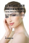 Image for 43 Natural Skin Cancer Meal Recipes That Will Protect and Revive Your Skin : Help Your Skin to Get Healthy Fast by Feeding Your Body the Proper Nutrients and Vitamins It Needs
