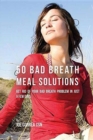 Image for 50 Bad Breath Meal Solutions : Get Rid of Your Bad Breath Problem in Just a Few Days