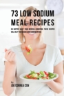 Image for 73 Low Sodium Meal Recipes : No Matter What Your Medical Condition, These Recipes Will Help You Reduce Your Sodium Intake