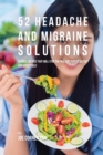 Image for 52 Headache and Migraine Solutions : 52 Meal Recipes That Will Stop the Pain and Suffering Fast and Effectively