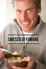 Image for 40 Ricette Da Considerare Dopo Aver Smesso Di Fumare : Controlla Le Voglie Con Un Corretta Alimentazione E Una Dieta Sana